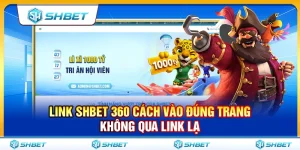 Link SHBET 360 – Cách Vào Đúng Trang Không Qua Link Lạ