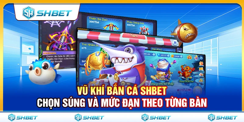 Vũ Khí Bắn Cá SHBET – Chọn Súng Và Mức Đạn Theo Từng Bàn 1 Vũ Khí Bắn Cá SHBET – Chọn Súng Và Mức Đạn Theo Từng Bàn