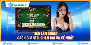 Tiến Lên SHBET – Cách Giữ Heo, Chặn Bài Và Về Nhất