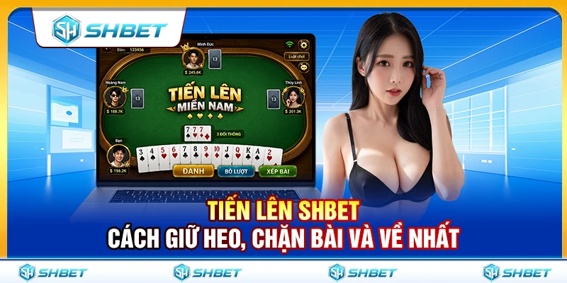 Tiến Lên SHBET – Cách Giữ Heo, Chặn Bài Và Về Nhất