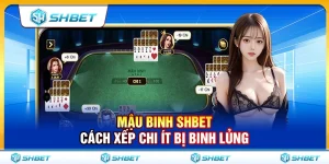 Mậu Binh SHBET – Cách Xếp Chi Ít Bị Binh Lủng