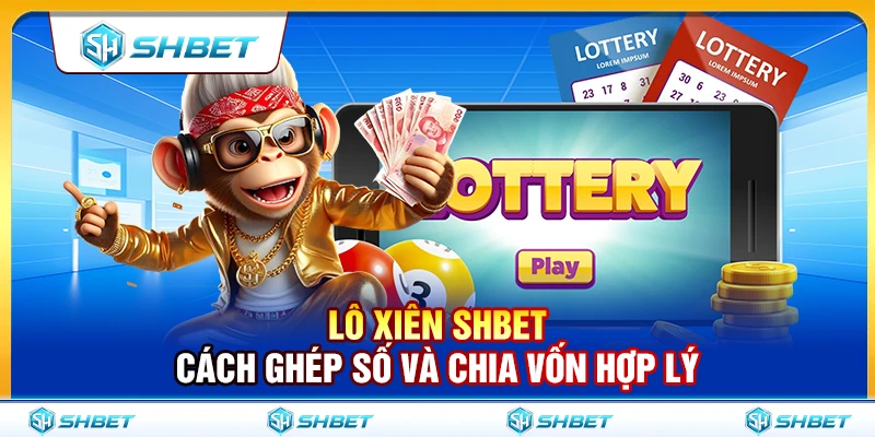 Lô Xiên SHBET – Cách Ghép Số Và Chia Vốn Hợp Lý 1 Lô Xiên SHBET – Cách Ghép Số Và Chia Vốn Hợp Lý