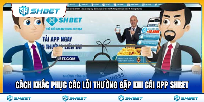Các giải pháp khắc phục lỗi tải và cài app SHBET 