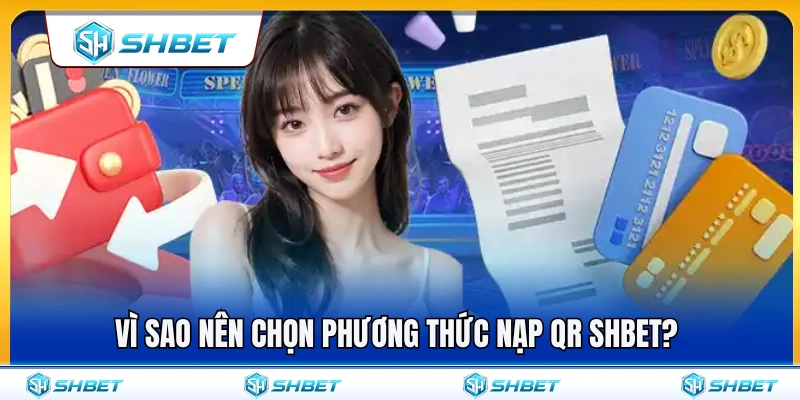 Nạp QR SHBET – Cách Thanh Toán Nhanh, Hạn Chế Sai Nội Dung 2 Lý do người chơi ưu tiên sử dụng nạp QR SHBET