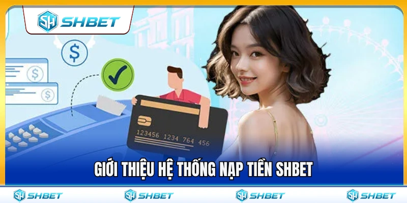 Nạp Tiền SHBET 1 Tổng quan về hệ thống nạp tiền SHBET