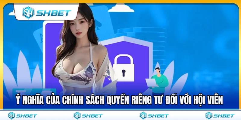 Quyền Riêng Tư SHBET 1 Vai trò của chính sách quyền riêng tư trong việc bảo vệ hội viên