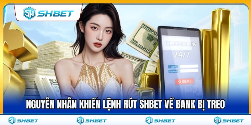 Rút SHBET Về Bank – Lưu Ý Để Giao Dịch Không Bị Treo 3 Những lý do phổ biến làm giao dịch rút tiền chậm xử lý