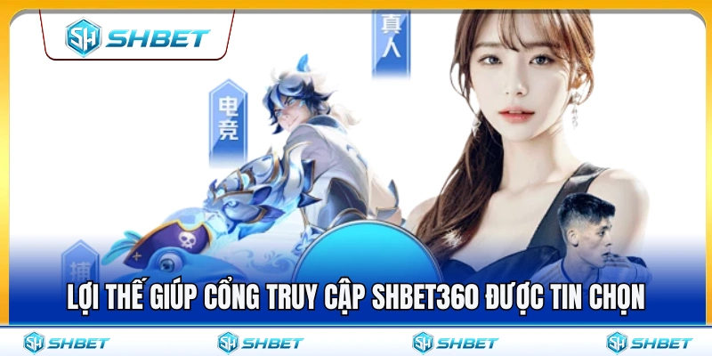 SHBET360 – Cổng Truy Cập SHBET Mới Cho Người Chơi Việt 3 Điểm mạnh giúp cổng truy cập SHBET360 được đánh giá cao