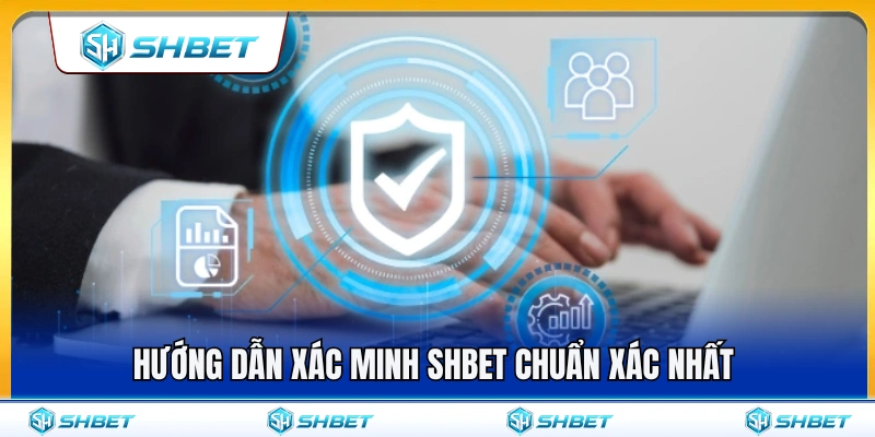 Các bước xác thực tài khoản SHBET nhanh chóng và chính xác 