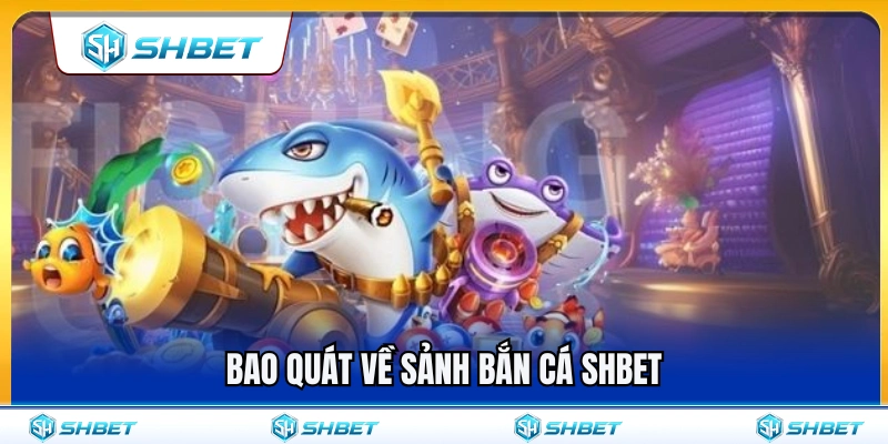 Bắn Cá SHBET 1 Tìm hiểu chung về không gian bắn cá SHBET