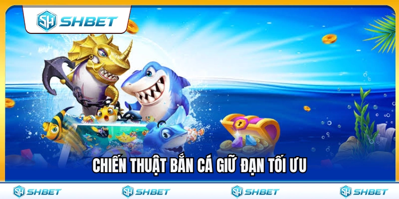 Bắn Cá Vốn Nhỏ SHBET – Cách Giữ Đạn Trong Phiên Dài 3 Mẹo săn cá tiết kiệm đạn cực kỳ tối ưu