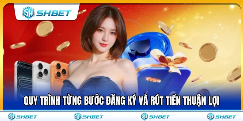 Bonus SHBET Cho Người Mới – Những Mốc Cần Kiểm Tra 4 Các bước đăng ký cùng rút tiền SHBET vô cùng thuận lợi