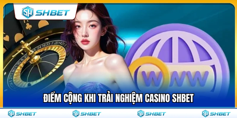 Casino SHBET 1 Ưu điểm nổi bật khi tham gia casino SHBET