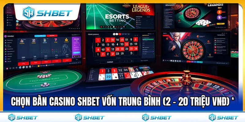 Chọn Bàn Casino SHBET Theo Vốn Nhỏ, Vốn Trung, Vốn Lớn 3 Mẹo chọn bàn casino SHBET cho mức vốn trung bình