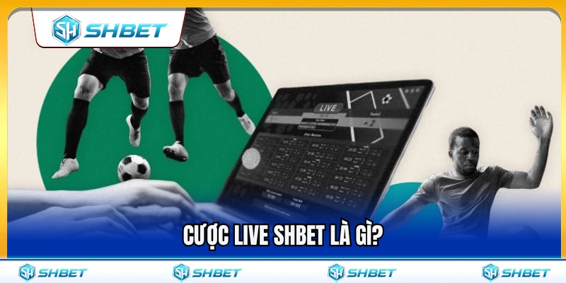 Cược Live SHBET – Theo Dõi Biến Động Kèo Khi Trận Đang Chạy 2 Tìm hiểu về loại hình cược live SHBET