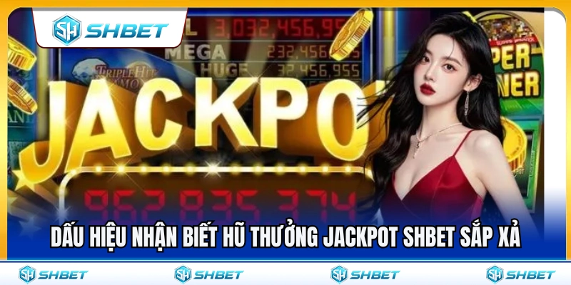 Jackpot SHBET – Cách Nhìn Hũ Thưởng Trước Khi Quay 3 Cách nhận biết hũ thưởng jackpot SHBET sắp xả điểm