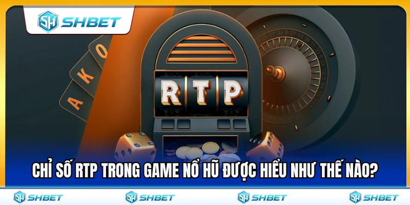 RTP Slot SHBET – Vì Sao Nên Xem Tỷ Lệ Trả Thưởng Trước Khi Chơi? 2 Tìm hiểu bản chất chỉ số RTP trong game nổ hũ