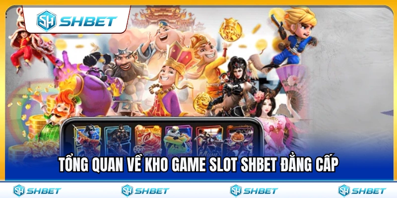 Slot SHBET 1 Giới thiệu tổng quan kho game slot SHBET đẳng cấp