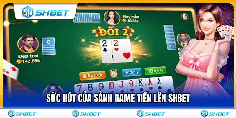 Lý do sảnh game tiến lên SHBET tạo nên sức hút lớn 